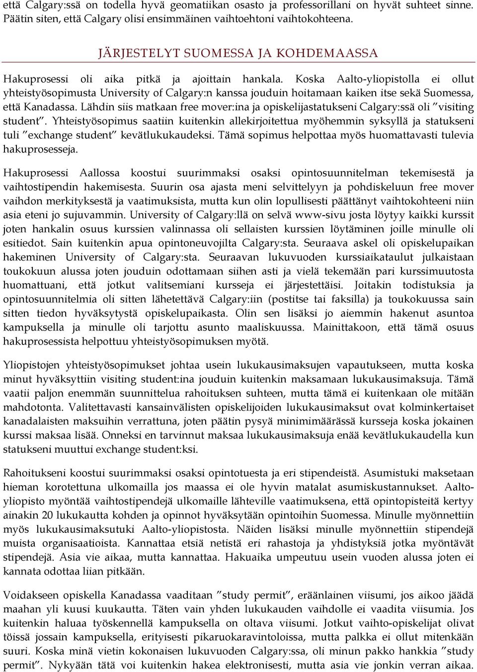 Koska Aalto-yliopistolla ei ollut yhteistyösopimusta University of Calgary:n kanssa jouduin hoitamaan kaiken itse sekä Suomessa, että Kanadassa.