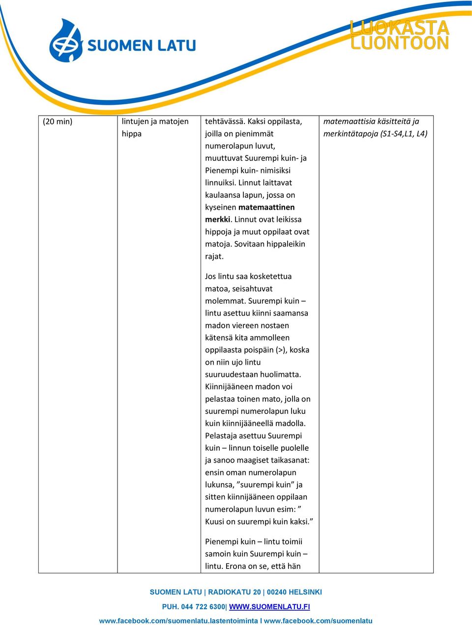 Jos lintu saa kosketettua matoa, seisahtuvat molemmat.