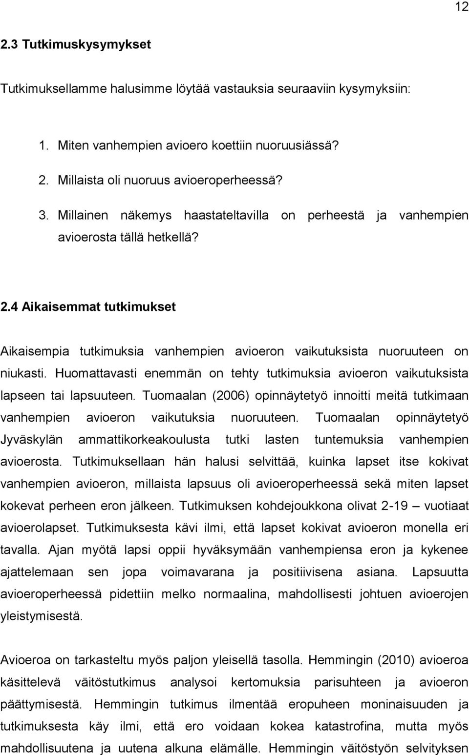 Huomattavasti enemmän on tehty tutkimuksia avioeron vaikutuksista lapseen tai lapsuuteen. Tuomaalan (2006) opinnäytetyö innoitti meitä tutkimaan vanhempien avioeron vaikutuksia nuoruuteen.