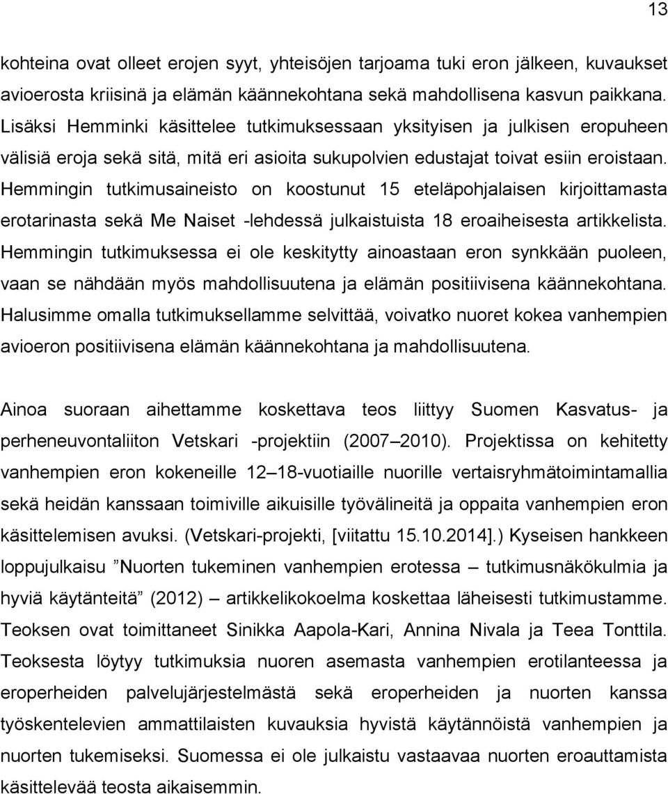 Hemmingin tutkimusaineisto on koostunut 15 eteläpohjalaisen kirjoittamasta erotarinasta sekä Me Naiset -lehdessä julkaistuista 18 eroaiheisesta artikkelista.