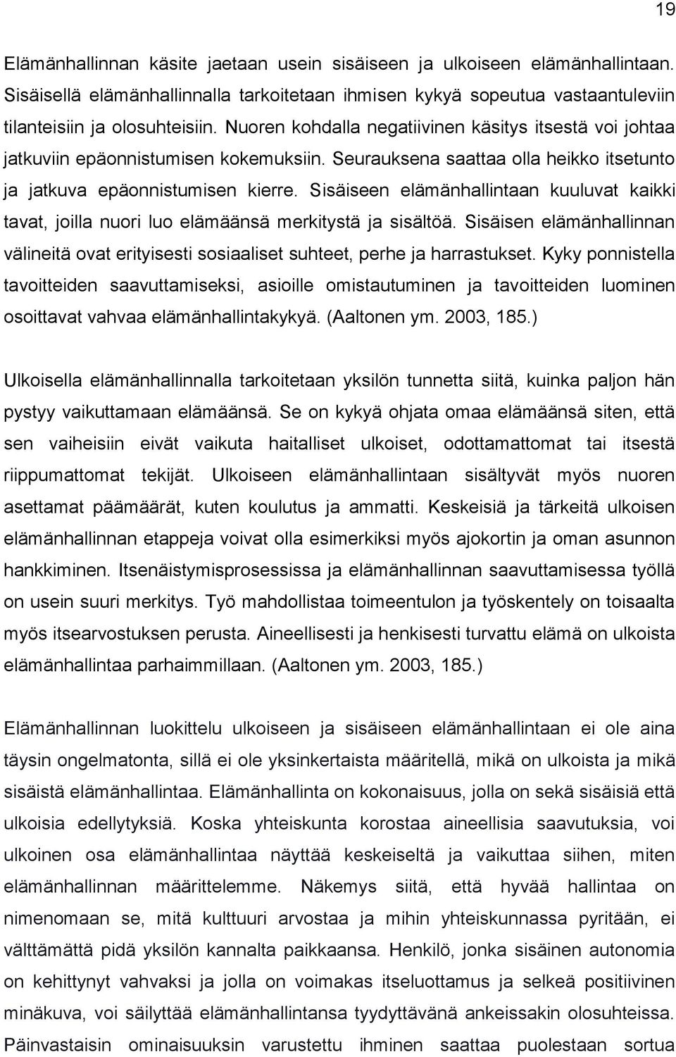 Sisäiseen elämänhallintaan kuuluvat kaikki tavat, joilla nuori luo elämäänsä merkitystä ja sisältöä. Sisäisen elämänhallinnan välineitä ovat erityisesti sosiaaliset suhteet, perhe ja harrastukset.