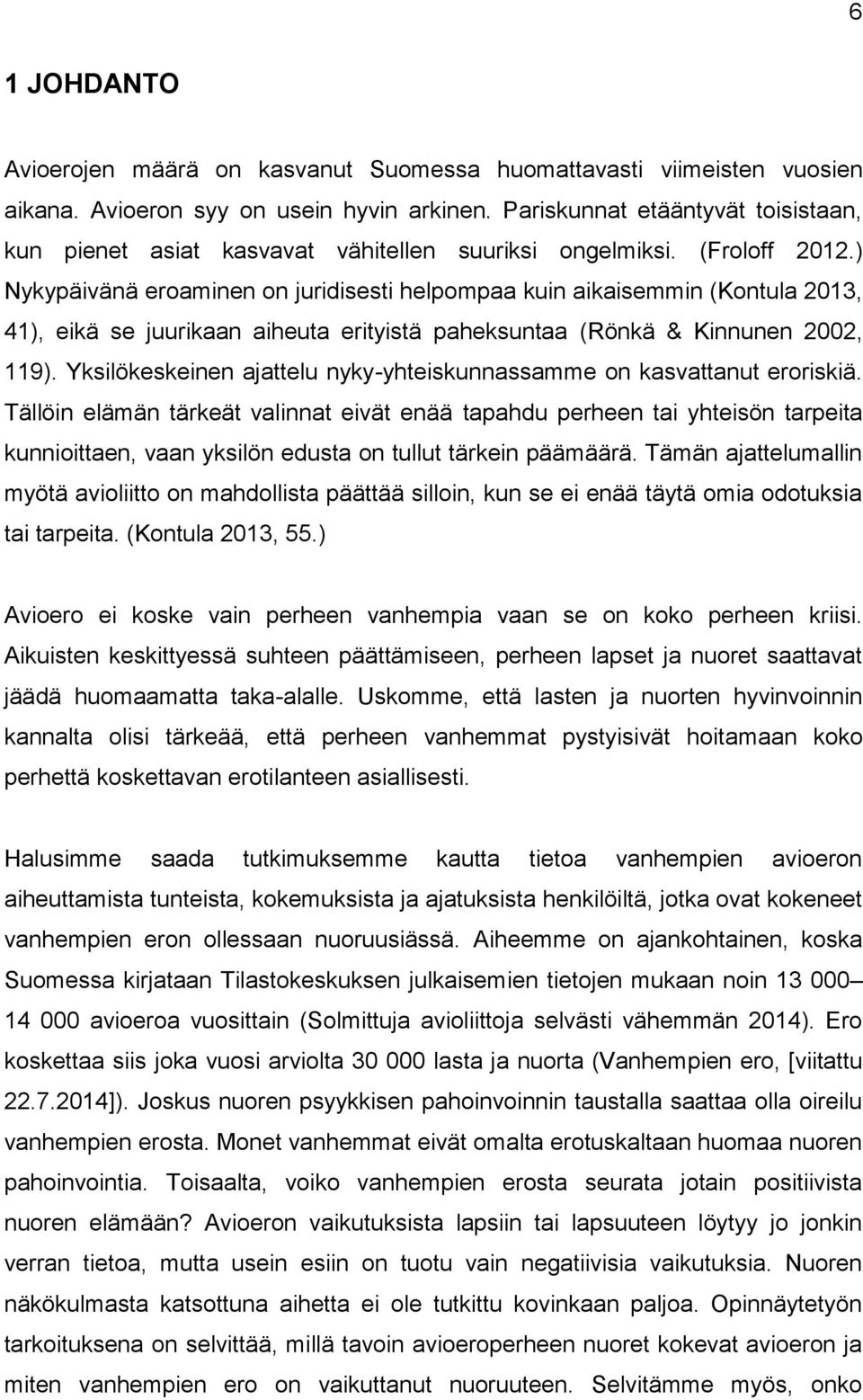 ) Nykypäivänä eroaminen on juridisesti helpompaa kuin aikaisemmin (Kontula 2013, 41), eikä se juurikaan aiheuta erityistä paheksuntaa (Rönkä & Kinnunen 2002, 119).