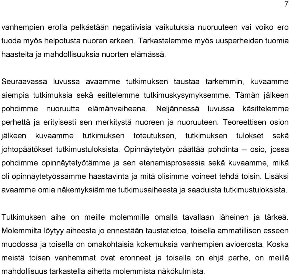 Seuraavassa luvussa avaamme tutkimuksen taustaa tarkemmin, kuvaamme aiempia tutkimuksia sekä esittelemme tutkimuskysymyksemme. Tämän jälkeen pohdimme nuoruutta elämänvaiheena.