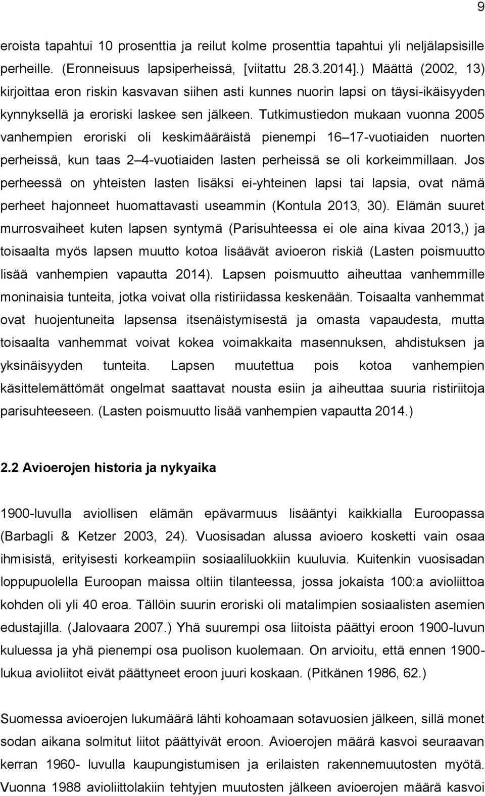 Tutkimustiedon mukaan vuonna 2005 vanhempien eroriski oli keskimääräistä pienempi 16 17-vuotiaiden nuorten perheissä, kun taas 2 4-vuotiaiden lasten perheissä se oli korkeimmillaan.