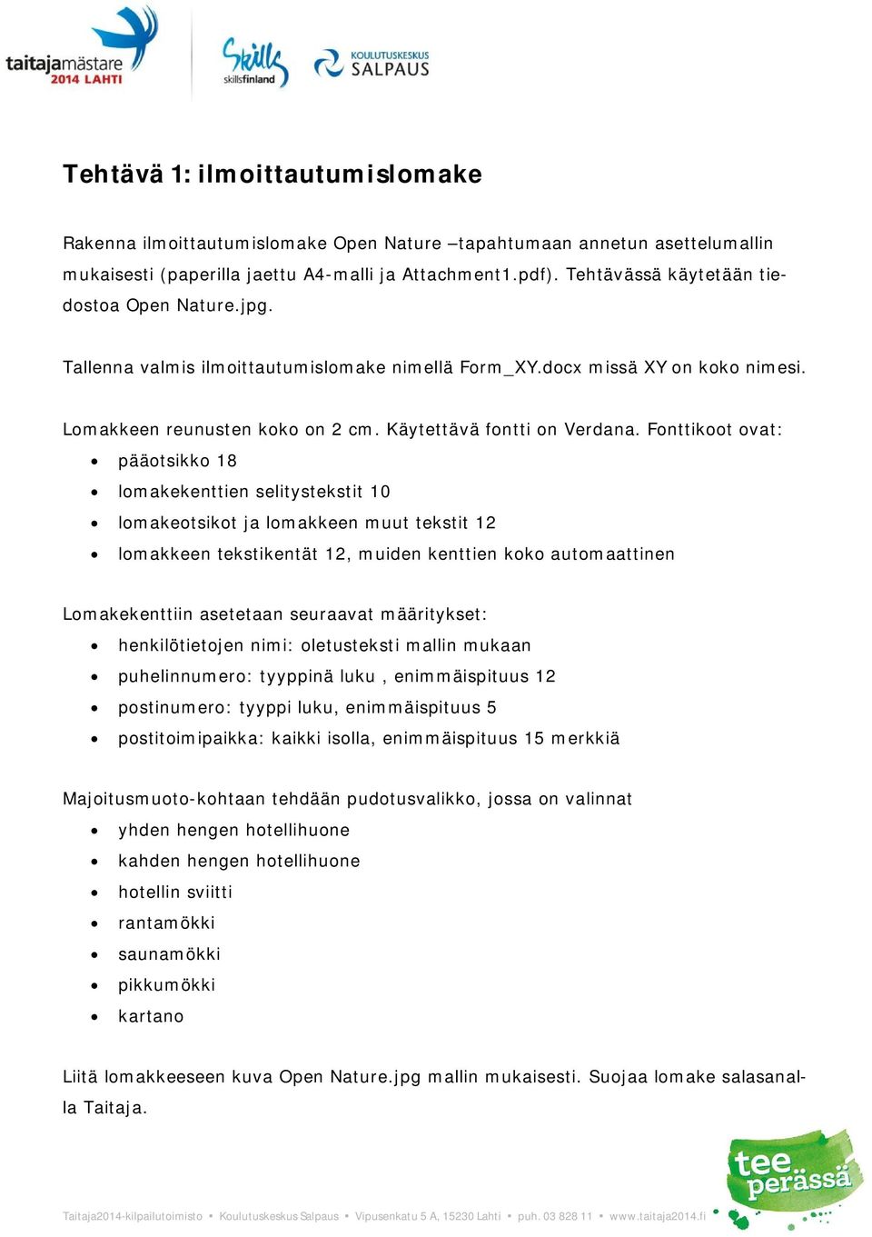 Fonttikoot ovat: pääotsikko 18 lomakekenttien selitystekstit 10 lomakeotsikot ja lomakkeen muut tekstit 12 lomakkeen tekstikentät 12, muiden kenttien koko automaattinen Lomakekenttiin asetetaan