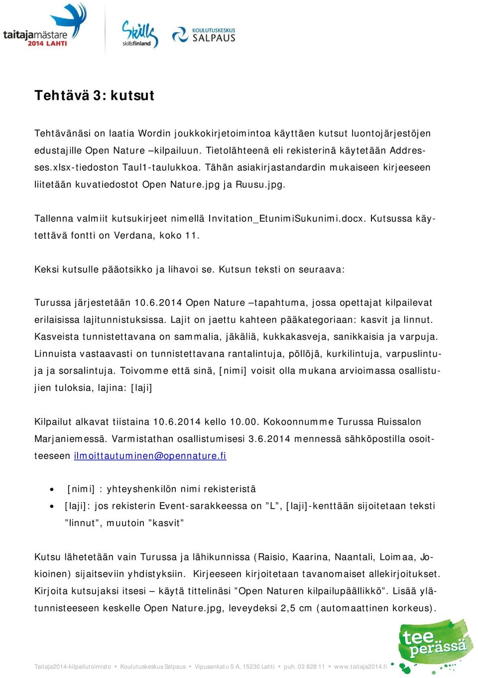 docx. Kutsussa käytettävä fontti on Verdana, koko 11. Keksi kutsulle pääotsikko ja lihavoi se. Kutsun teksti on seuraava: Turussa järjestetään 10.6.