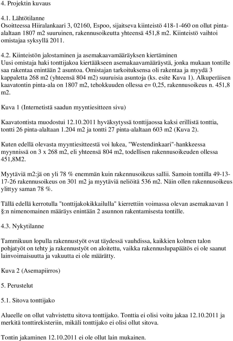 11. 4.2. Kiinteistön jalostaminen ja asemakaavamääräyksen kiertäminen Uusi omistaja haki tonttijakoa kiertääkseen asemakaavamääräystä, jonka mukaan tontille saa rakentaa enintään 2 asuntoa.