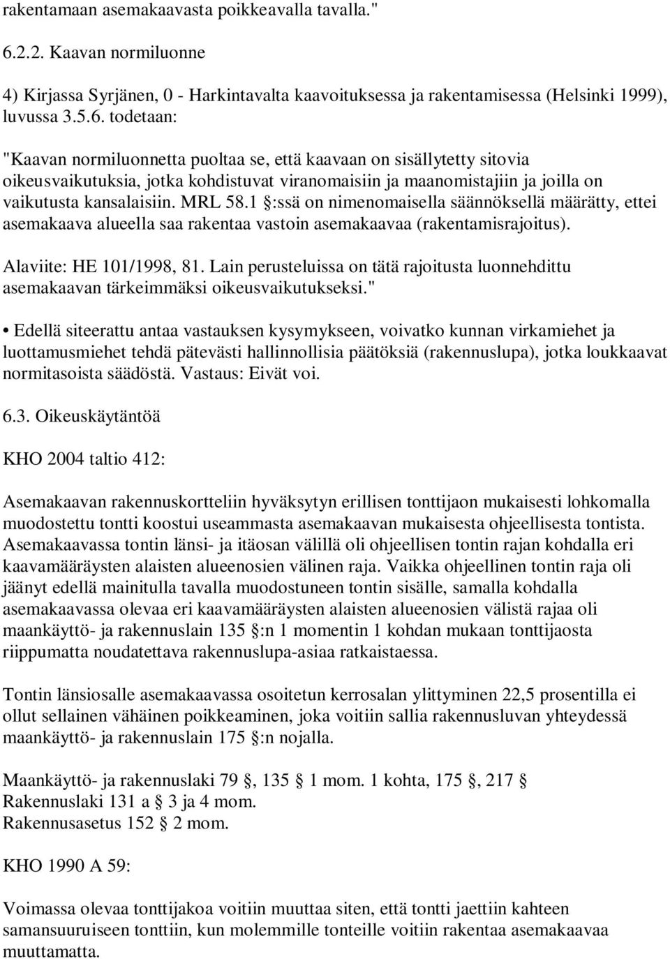 todetaan: "Kaavan normiluonnetta puoltaa se, että kaavaan on sisällytetty sitovia oikeusvaikutuksia, jotka kohdistuvat viranomaisiin ja maanomistajiin ja joilla on vaikutusta kansalaisiin. MRL 58.