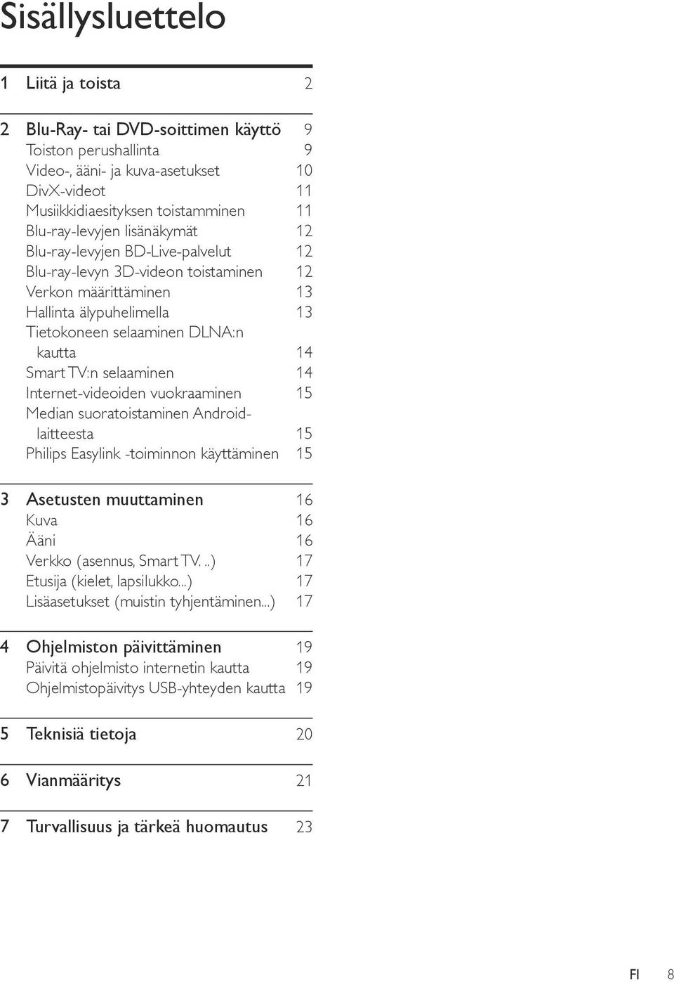 Smart TV:n selaaminen 14 Internet-videoiden vuokraaminen 15 Median suoratoistaminen Androidlaitteesta 15 Philips Easylink -toiminnon käyttäminen 15 3 Asetusten muuttaminen 16 Kuva 16 Ääni 16 Verkko
