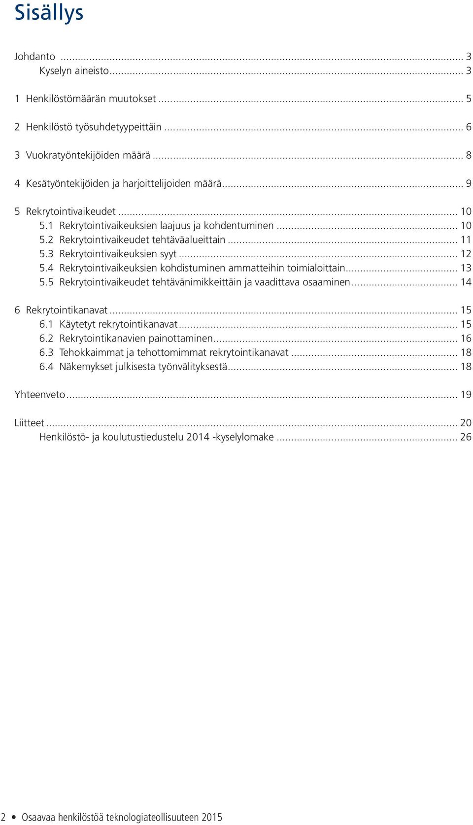 4 Rekrytointivaikeuksien kohdistuminen ammatteihin toimialoittain... 13 5.5 Rekrytointivaikeudet tehtävänimikkeittäin ja vaadittava osaaminen... 14 6 Rekrytointikanavat... 15 6.