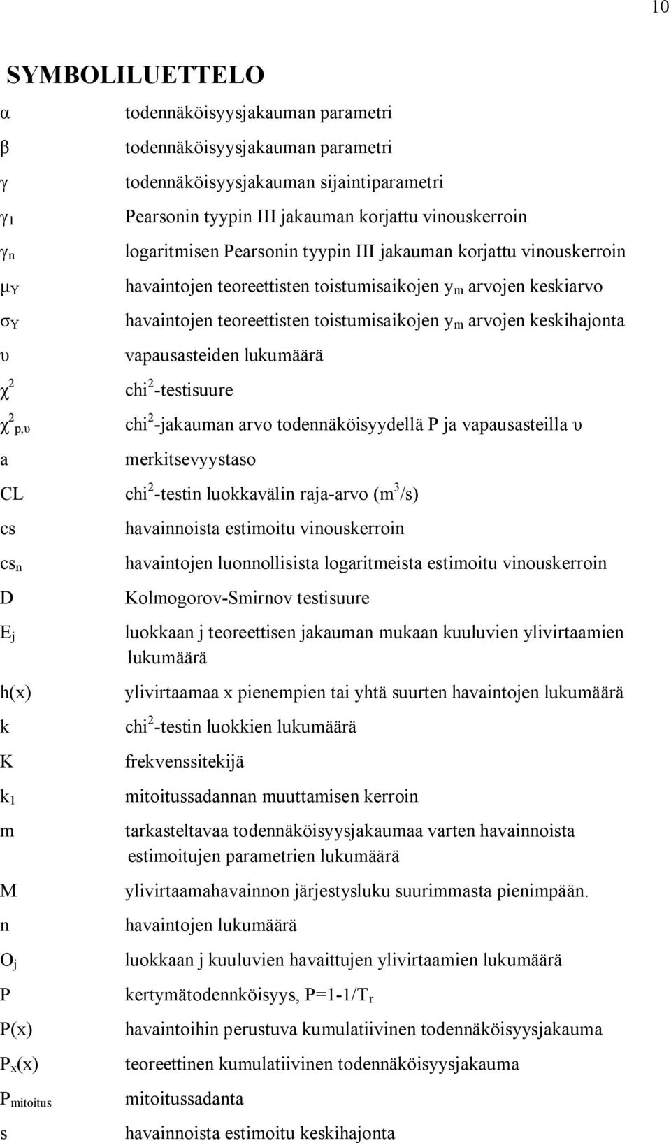 keskiarvo havaintojen teoreettisten toistumisaikojen y m arvojen keskihajonta vapausasteiden lukumäärä chi 2 testisuure chi 2 jakauman arvo todennäköisyydellä P ja vapausasteilla merkitsevyystaso chi