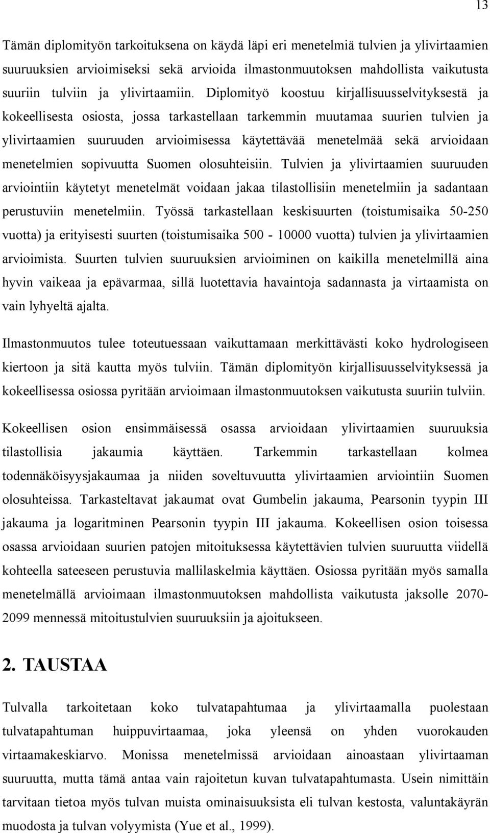 Diplomityö koostuu kirjallisuusselvityksestä ja kokeellisesta osiosta, jossa tarkastellaan tarkemmin muutamaa suurien tulvien ja ylivirtaamien suuruuden arvioimisessa käytettävää menetelmää sekä