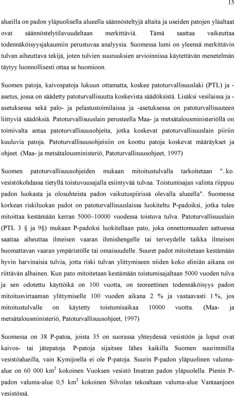 Suomessa lumi on yleensä merkittävin tulvan aiheuttava tekijä, joten tulvien suuruuksien arvioinnissa käytettävän menetelmän täytyy luonnollisesti ottaa se huomioon.