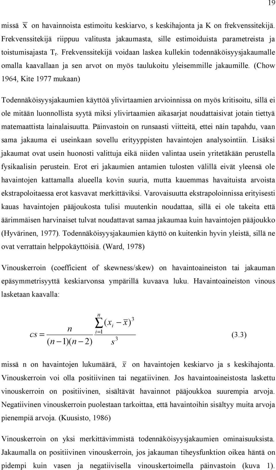 (Chow 1964, Kite 1977 mukaan) Todennäköisyysjakaumien käyttöä ylivirtaamien arvioinnissa on myös kritisoitu, sillä ei ole mitään luonnollista syytä miksi ylivirtaamien aikasarjat noudattaisivat