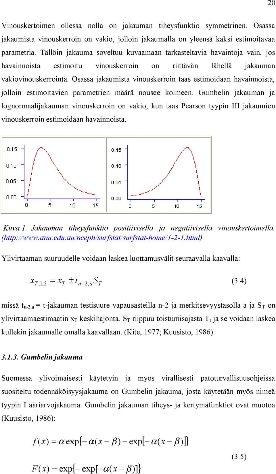 Osassa jakaumista vinouskerroin taas estimoidaan havainnoista, jolloin estimoitavien parametrien määrä nousee kolmeen.