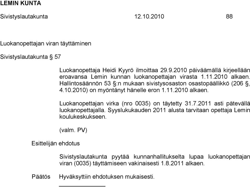 11.2010 alkaen. Luokanopettajan virka (nro 0035) on täytetty 31.7.2011 asti pätevällä luokanopettajalla.