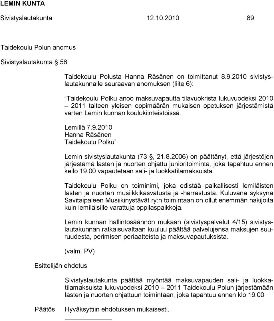 2010 sivistyslautakunnalle seuraavan anomuksen (liite 6): Taidekoulu Polku anoo maksuvapautta tilavuokrista lukuvuodeksi 2010 2011 taiteen yleisen oppimäärän mukaisen opetuksen järjestämistä varten