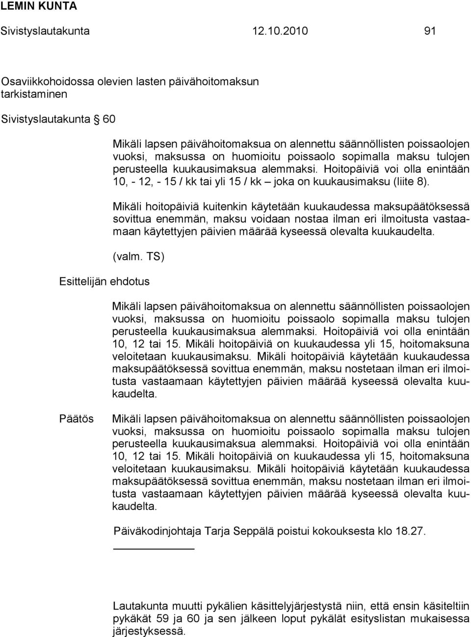 poissaolo sopimalla maksu tulojen perusteella kuukausimaksua alemmaksi. Hoitopäiviä voi olla enintään 10, - 12, - 15 / kk tai yli 15 / kk joka on kuukausimaksu (liite 8).