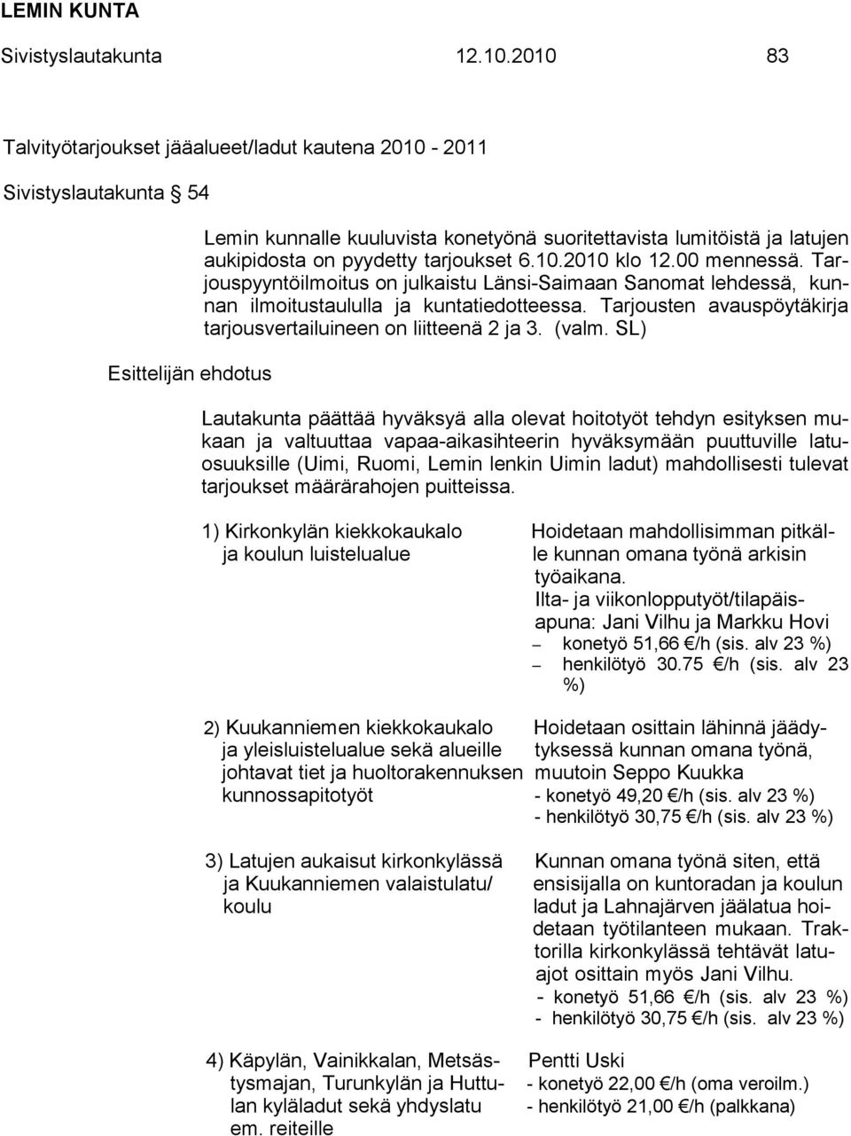 00 mennessä. Tarjouspyyntöilmoitus on julkaistu Länsi-Saimaan Sanomat lehdessä, kunnan ilmoitustaululla ja kuntatiedotteessa. Tarjousten avauspöytäkirja tarjousvertailuineen on liitteenä 2 ja 3.