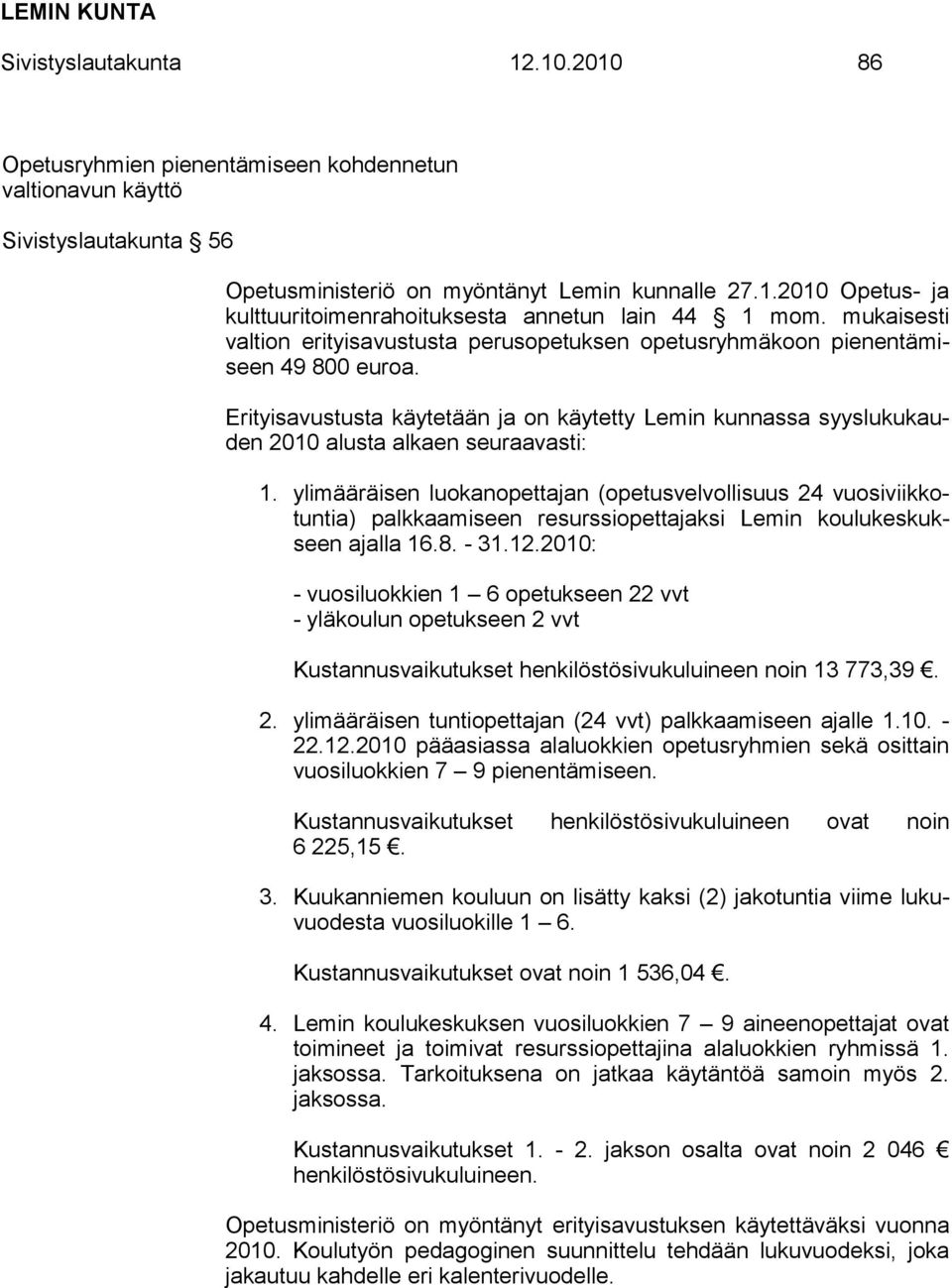 Erityisavustusta käytetään ja on käytetty Lemin kunnassa syyslukukauden 2010 alusta alkaen seuraavasti: 1.