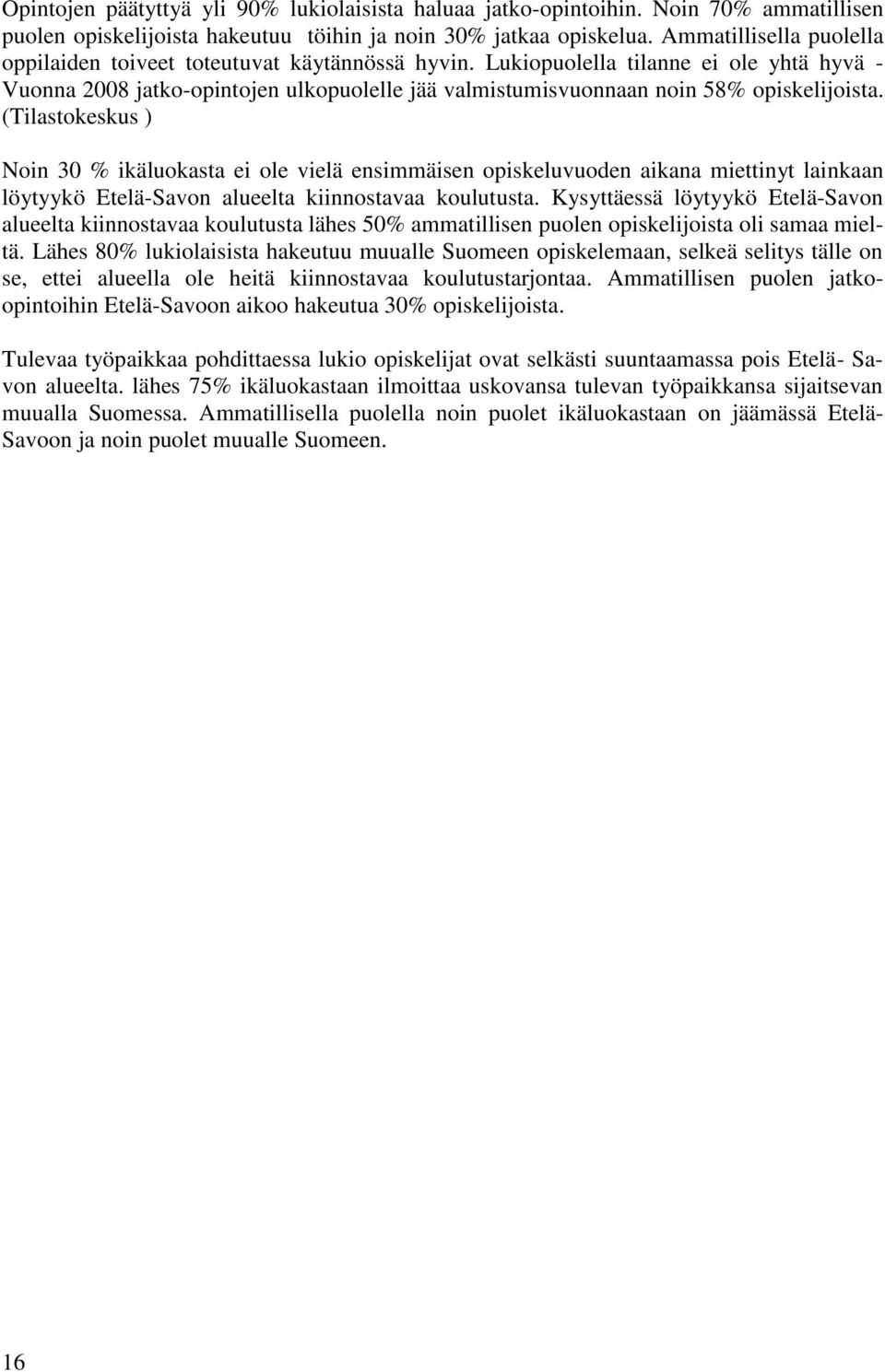 Lukiopuolella tilanne ei ole yhtä hyvä - Vuonna 2008 jatko-opintojen ulkopuolelle jää valmistumisvuonnaan noin 58% opiskelijoista.