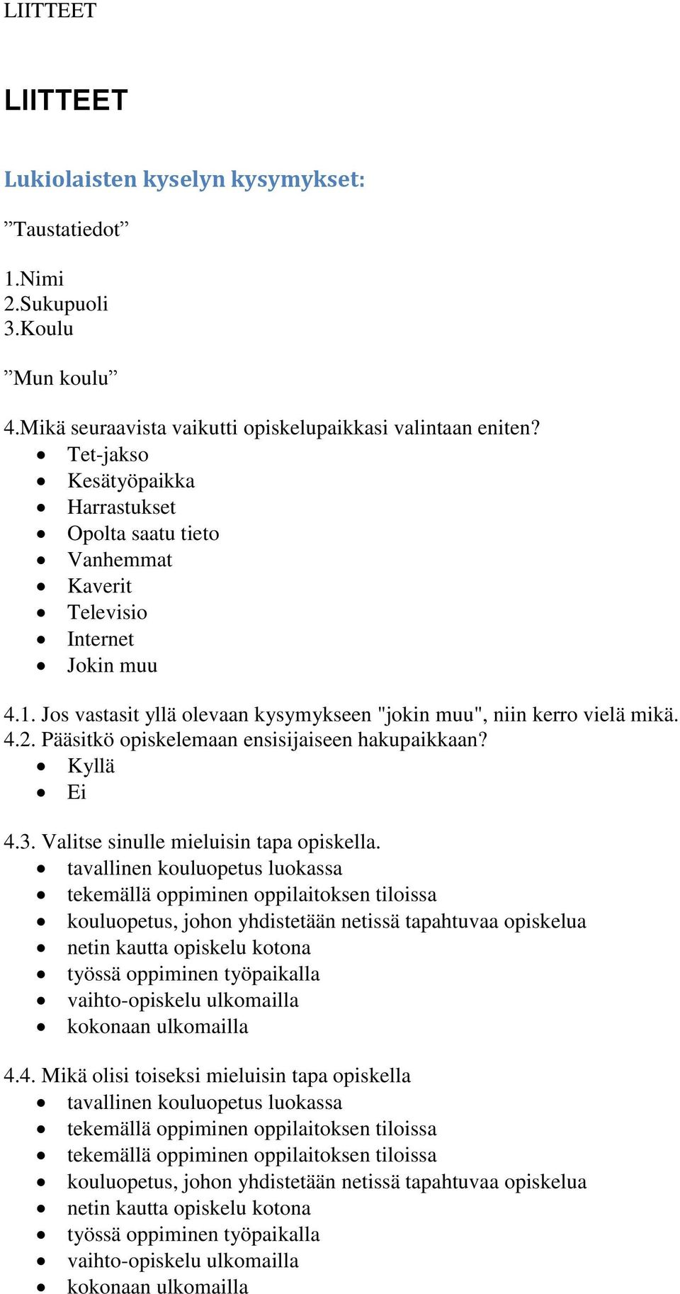 Pääsitkö opiskelemaan ensisijaiseen hakupaikkaan? Kyllä Ei 4.3. Valitse sinulle mieluisin tapa opiskella.