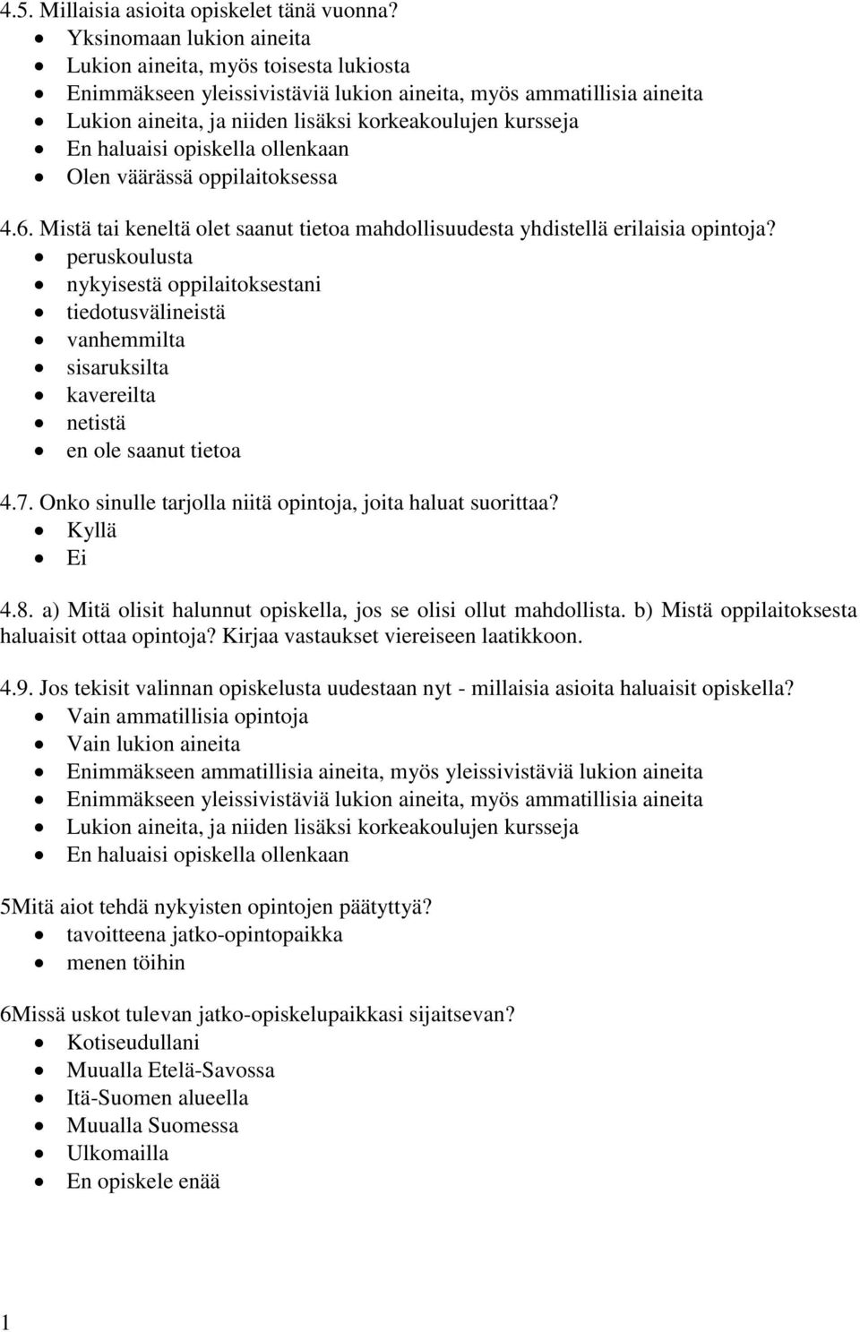 haluaisi opiskella ollenkaan Olen väärässä oppilaitoksessa 4.6. Mistä tai keneltä olet saanut tietoa mahdollisuudesta yhdistellä erilaisia opintoja?