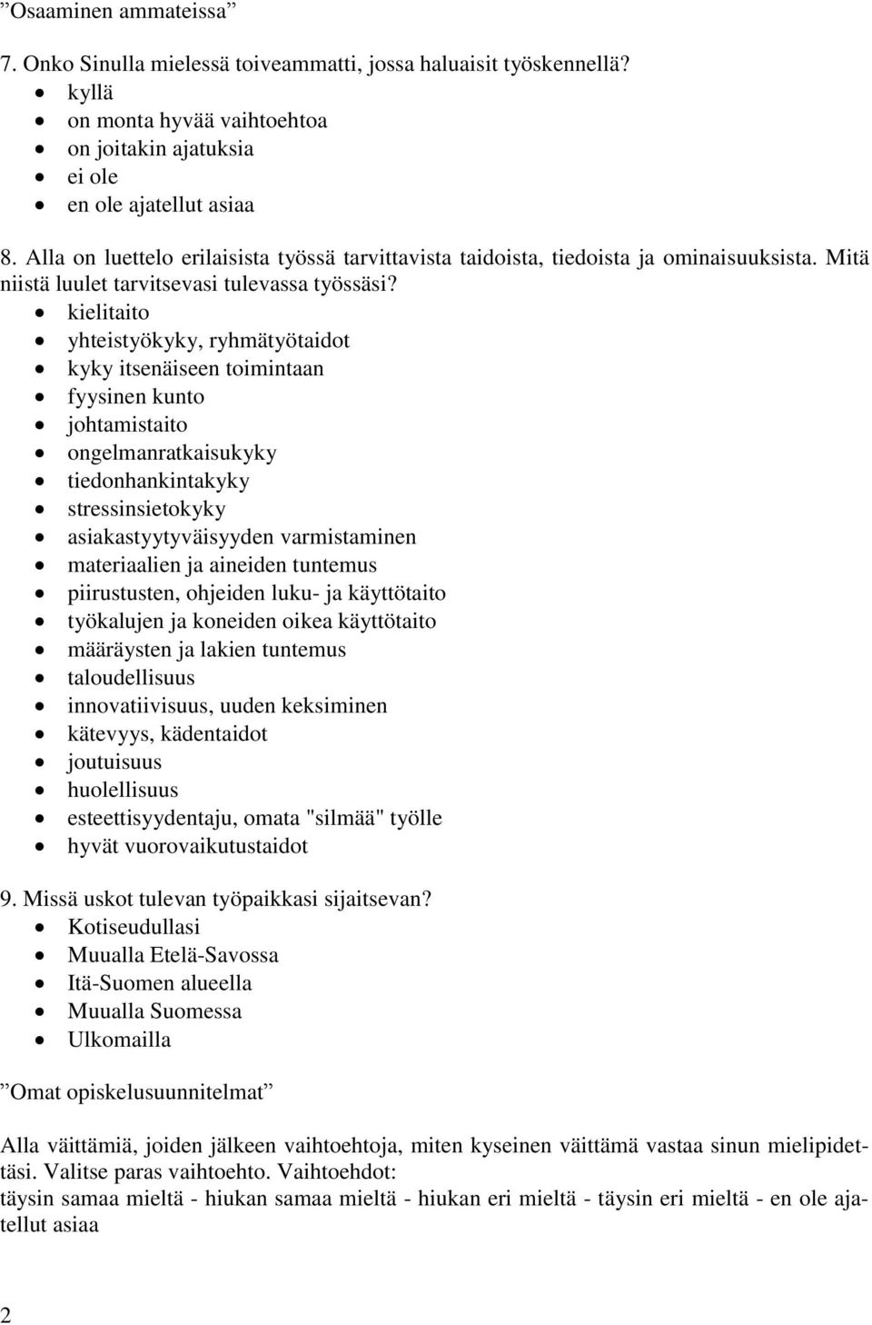 kielitaito yhteistyökyky, ryhmätyötaidot kyky itsenäiseen toimintaan fyysinen kunto johtamistaito ongelmanratkaisukyky tiedonhankintakyky stressinsietokyky asiakastyytyväisyyden varmistaminen