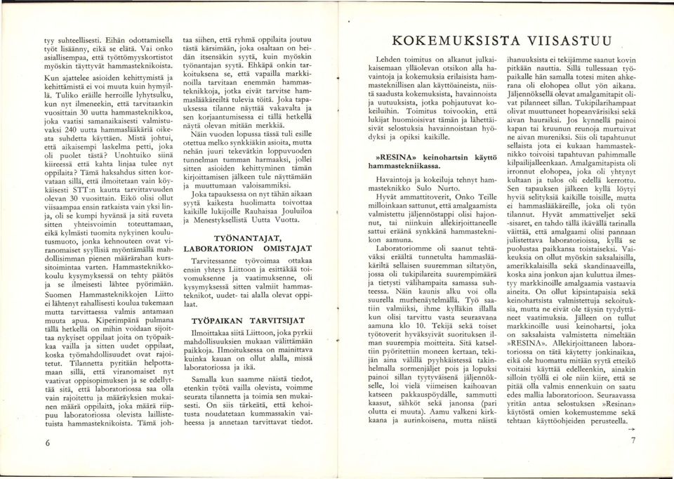 Tuliko eräille herroille lyhytsulku, kun nyt ilmeneekin, että tarvitaankin vuosittain 30 uutta hammasteknikkoa, joka vaatisi samanaikaisesti valmistuvaksi 240 uutta hammaslääkäriä oikeata suhdetta