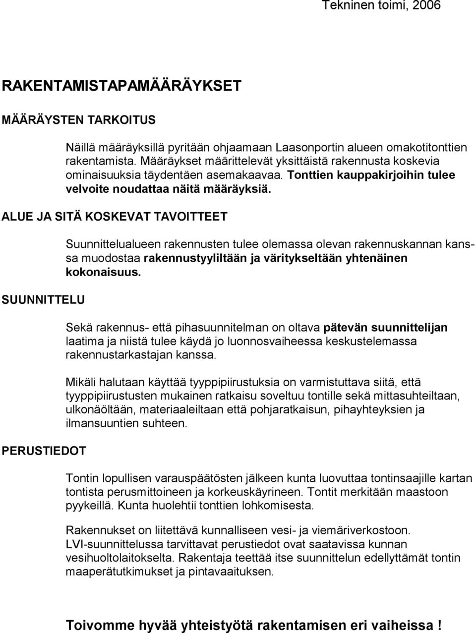 ALUE JA SITÄ KOSKEVAT TAVOITTEET SUUNNITTELU PERUSTIEDOT Suunnittelualueen rakennusten tulee olemassa olevan rakennuskannan kanssa muodostaa rakennustyyliltään ja väritykseltään yhtenäinen