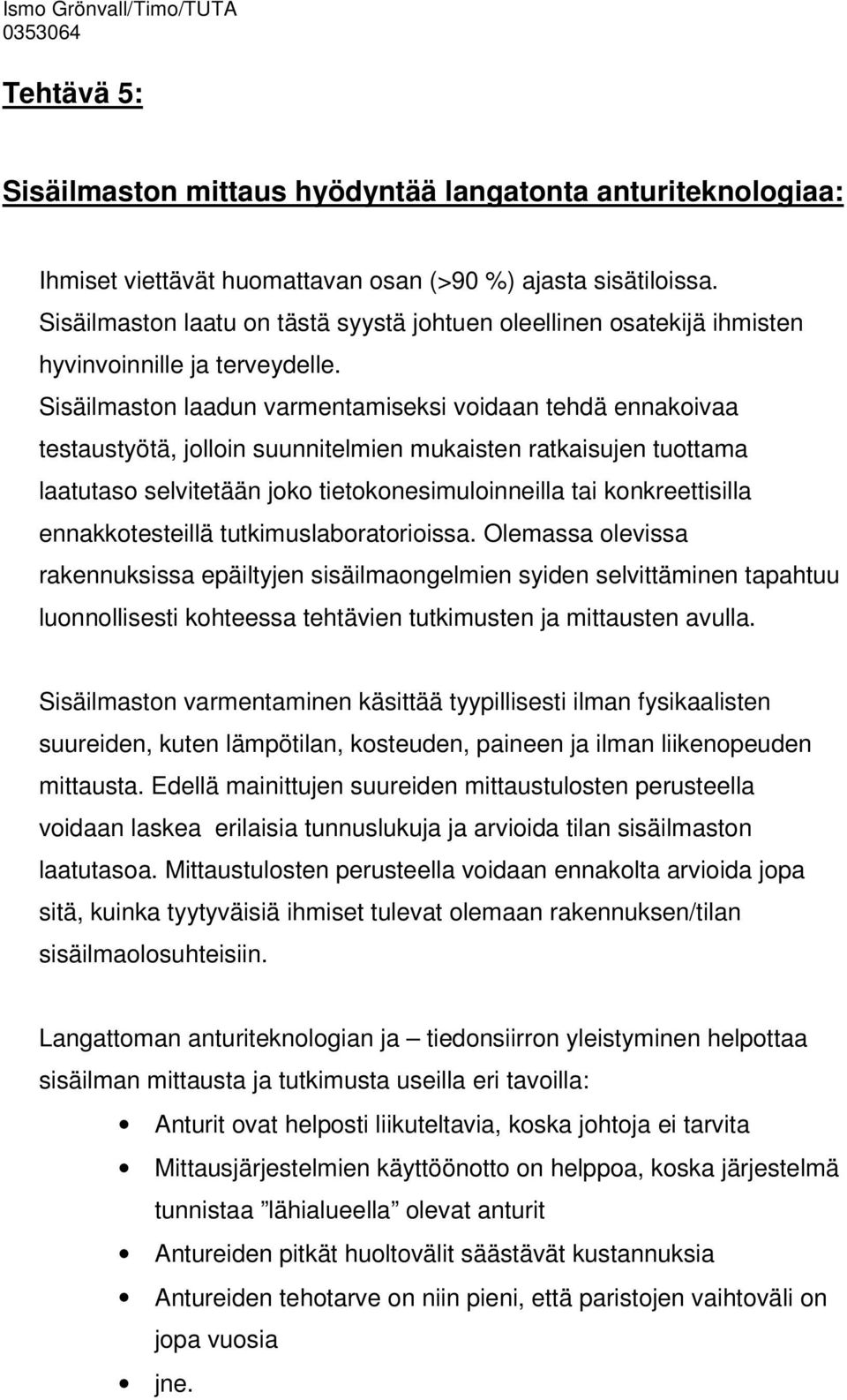 Sisäilmaston laadun varmentamiseksi voidaan tehdä ennakoivaa testaustyötä, jolloin suunnitelmien mukaisten ratkaisujen tuottama laatutaso selvitetään joko tietokonesimuloinneilla tai konkreettisilla