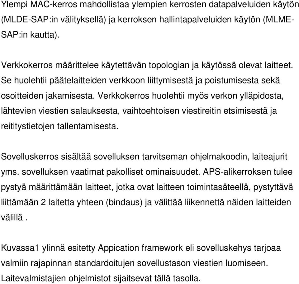 Verkkokerros huolehtii myös verkon ylläpidosta, lähtevien viestien salauksesta, vaihtoehtoisen viestireitin etsimisestä ja reititystietojen tallentamisesta.