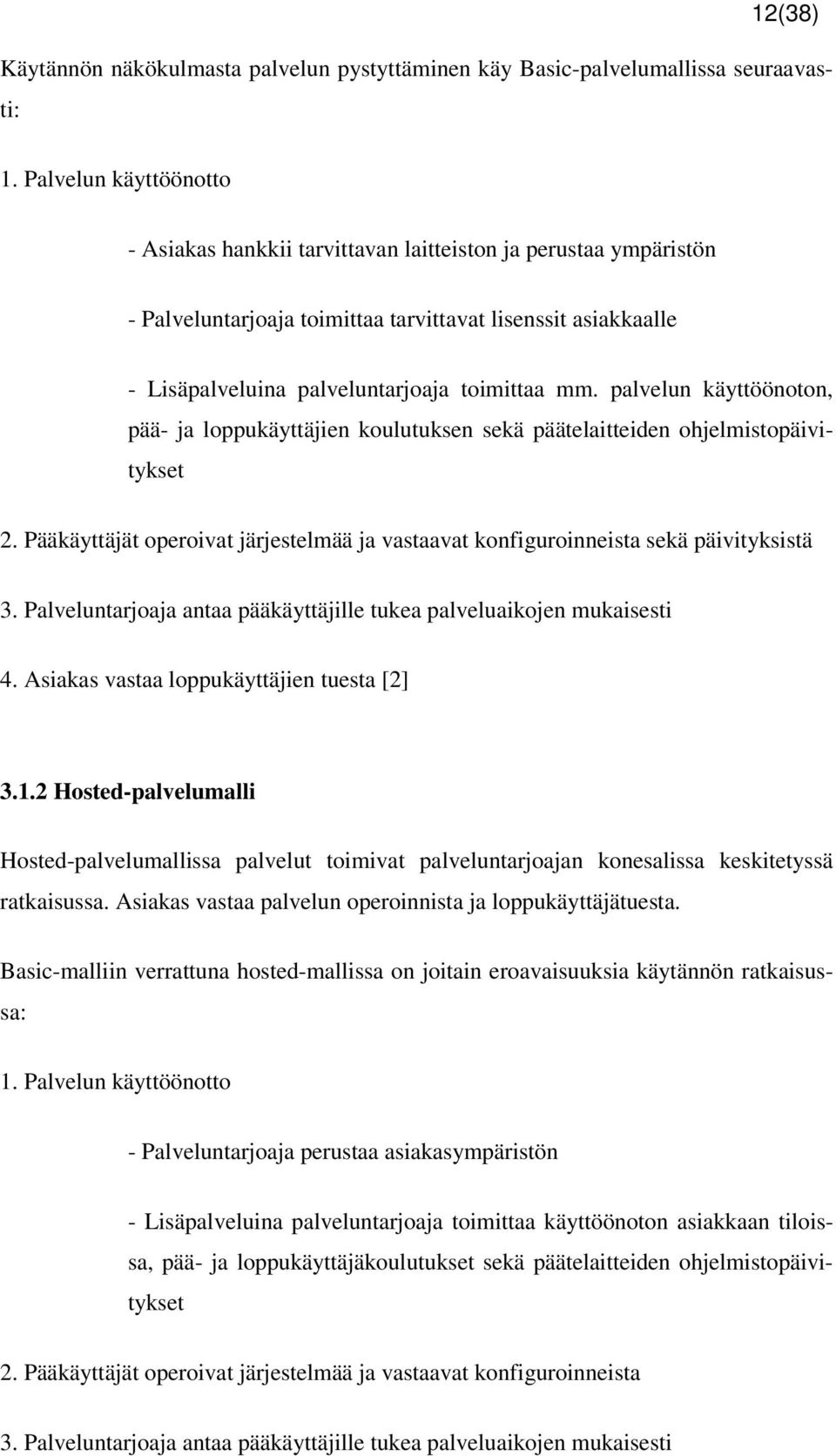 palvelun käyttöönoton, pää- ja loppukäyttäjien koulutuksen sekä päätelaitteiden ohjelmistopäivitykset 2. Pääkäyttäjät operoivat järjestelmää ja vastaavat konfiguroinneista sekä päivityksistä 3.