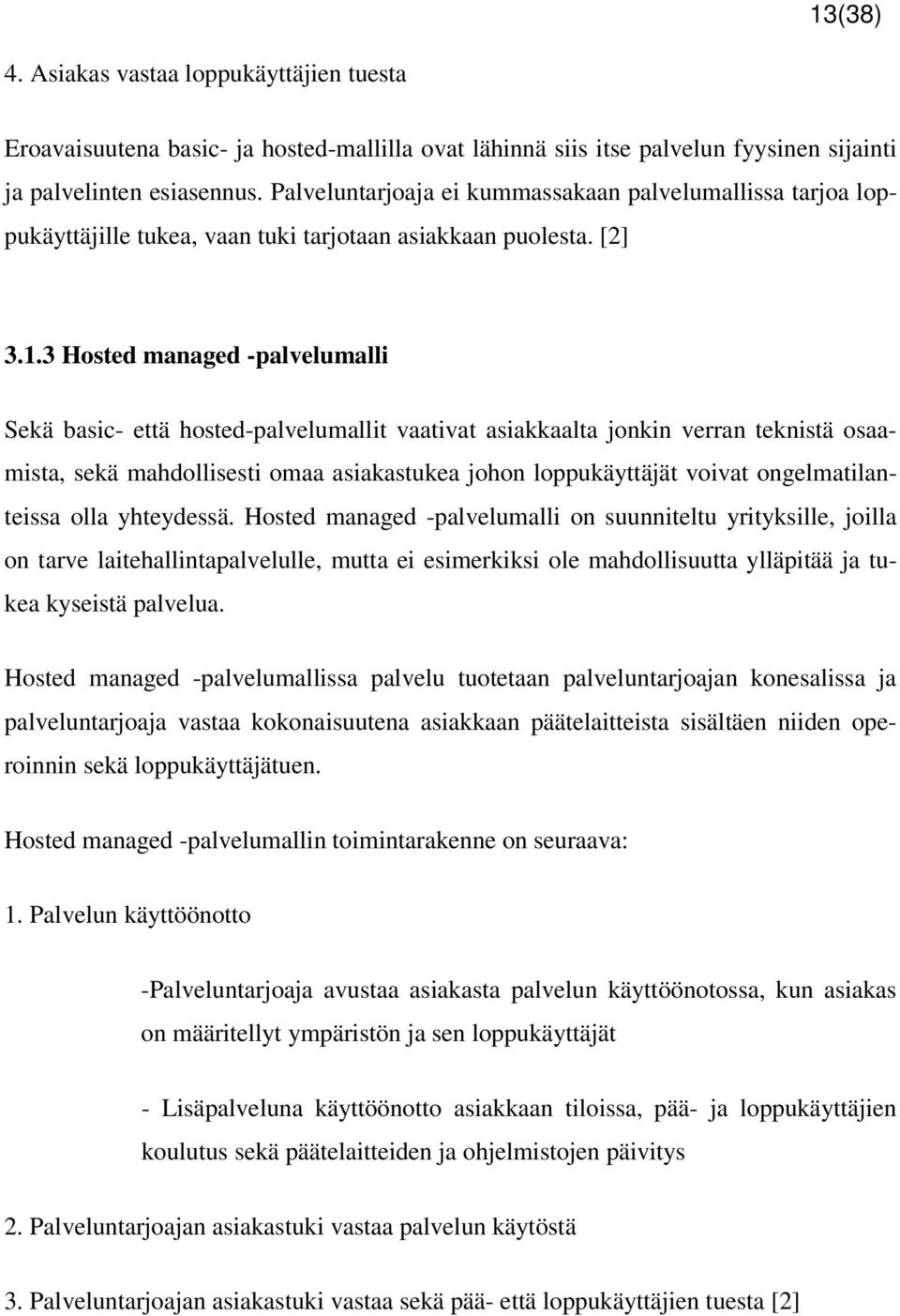 3 Hosted managed -palvelumalli Sekä basic- että hosted-palvelumallit vaativat asiakkaalta jonkin verran teknistä osaamista, sekä mahdollisesti omaa asiakastukea johon loppukäyttäjät voivat