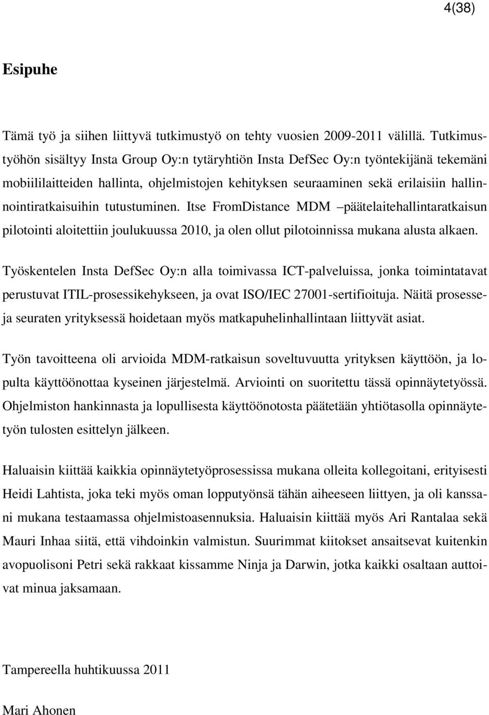 tutustuminen. Itse FromDistance MDM päätelaitehallintaratkaisun pilotointi aloitettiin joulukuussa 2010, ja olen ollut pilotoinnissa mukana alusta alkaen.