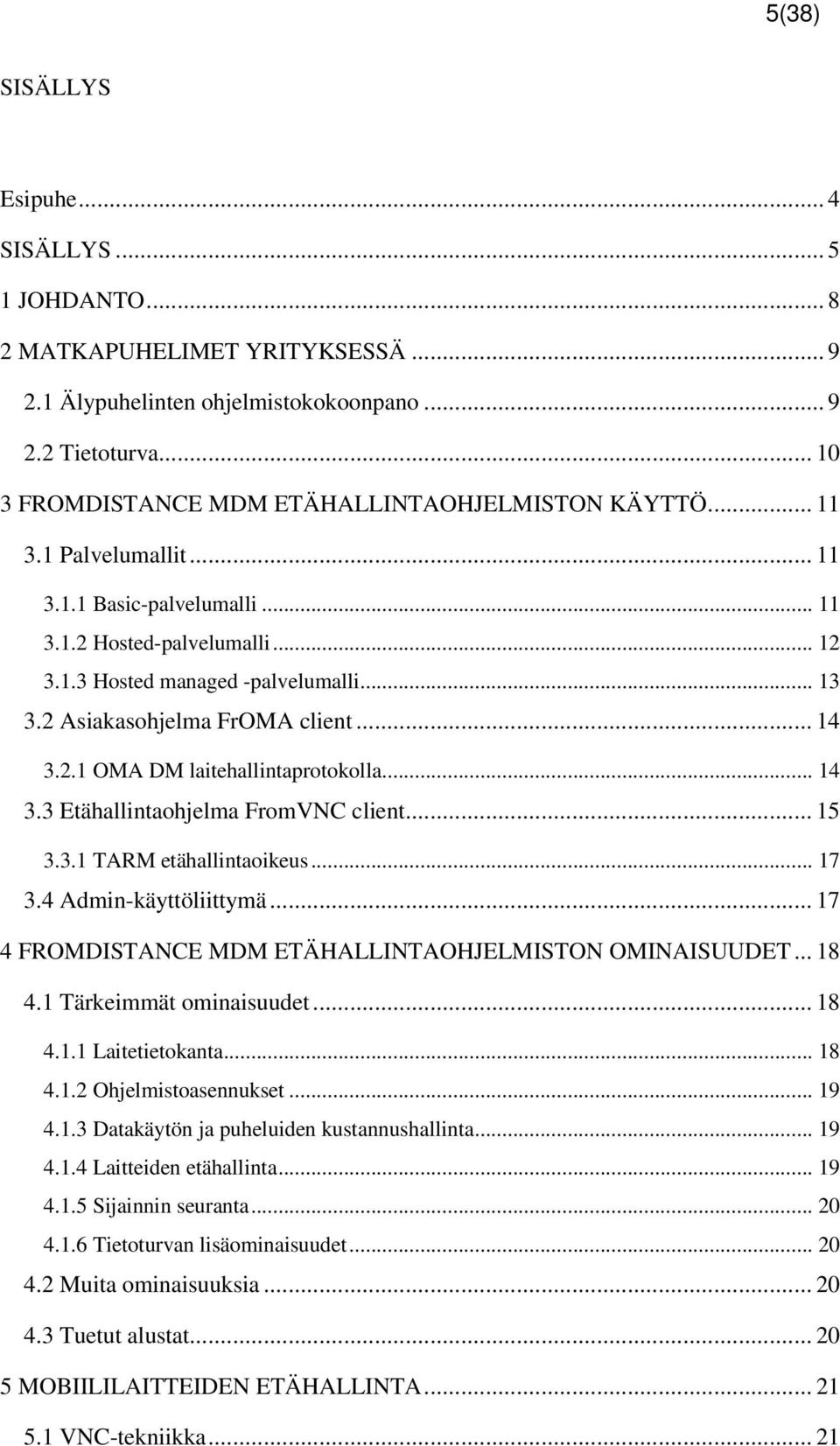 2 Asiakasohjelma FrOMA client... 14 3.2.1 OMA DM laitehallintaprotokolla... 14 3.3 Etähallintaohjelma FromVNC client... 15 3.3.1 TARM etähallintaoikeus... 17 3.4 Admin-käyttöliittymä.