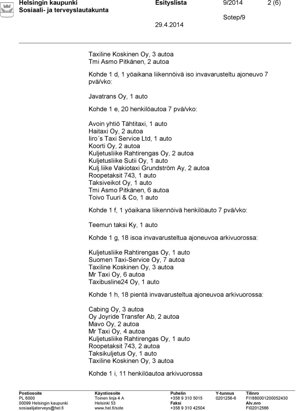 liike Vakiotaxi Grundström Ay, 2 autoa Roopetaksit 743, 1 auto Taksiveikot Oy, 1 auto Tmi Asmo Pitkänen, 6 autoa Toivo Tuuri & Co, 1 auto Kohde 1 f, 1 yöaikana liikennöivä henkilöauto 7 pvä/vko: