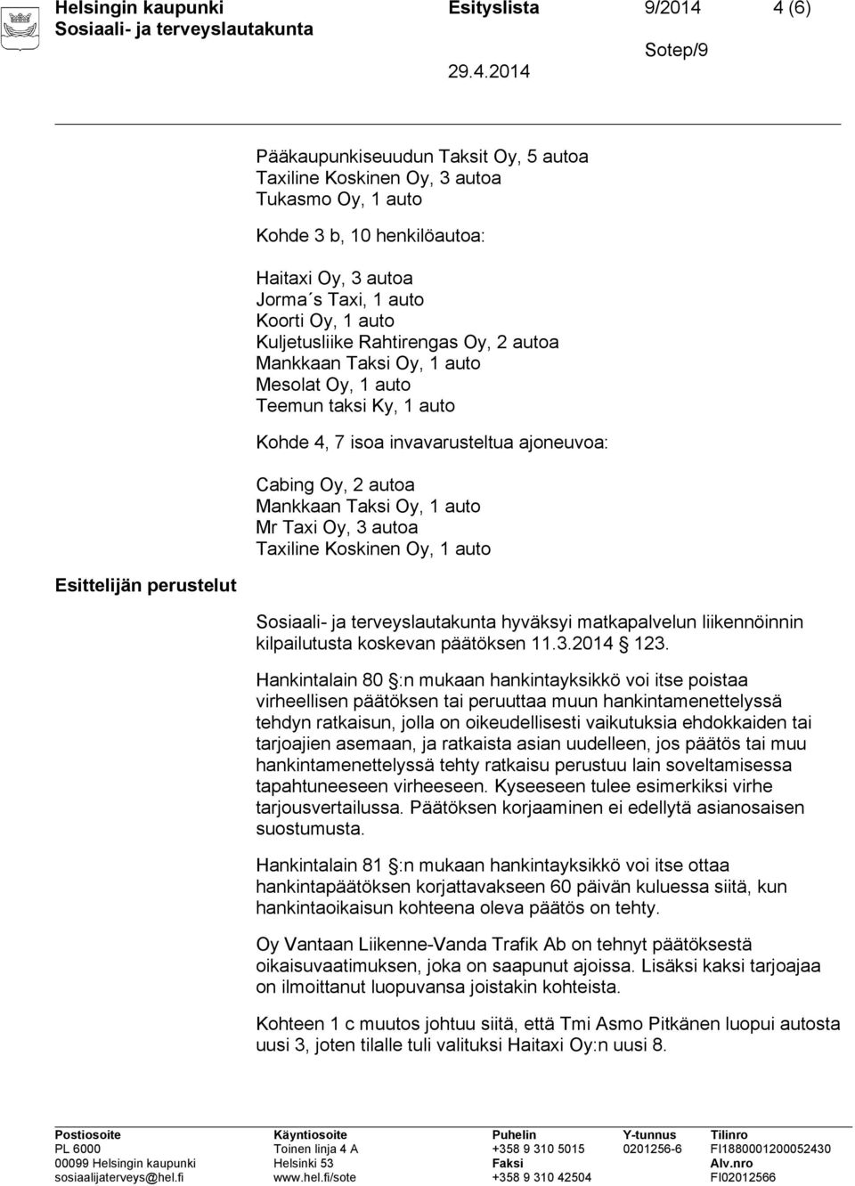 1 auto Mr Taxi Oy, 3 autoa Taxiline Koskinen Oy, 1 auto hyväksyi matkapalvelun liikennöinnin kilpailutusta koskevan päätöksen 11.3.2014 123.