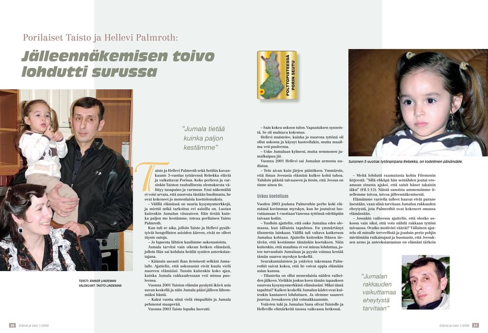 Ensi näkemältä ei voisi arvata, että nuoresta iästään huolimatta, he ovat kokeneet jo monenlaisia koettelemuksia. Välillä elämässä on suuria kysymysmerkkejä, ja miettii mikä tarkoitus eri asioilla on.