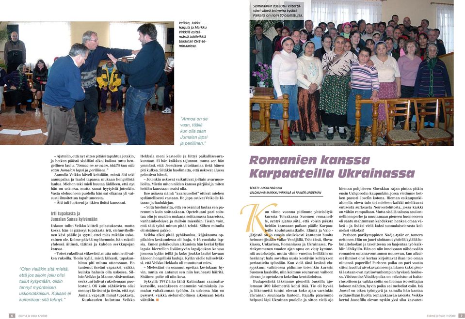 ajattelin, että nyt sitten pitäisi tapahtua jotakin, ja hetken päästä sisälläni alkoi kaikua tuttu hengellinen laulu. Armoa on se vaan, täällä kun olla saan Jumalan lapsi ja perillinen.
