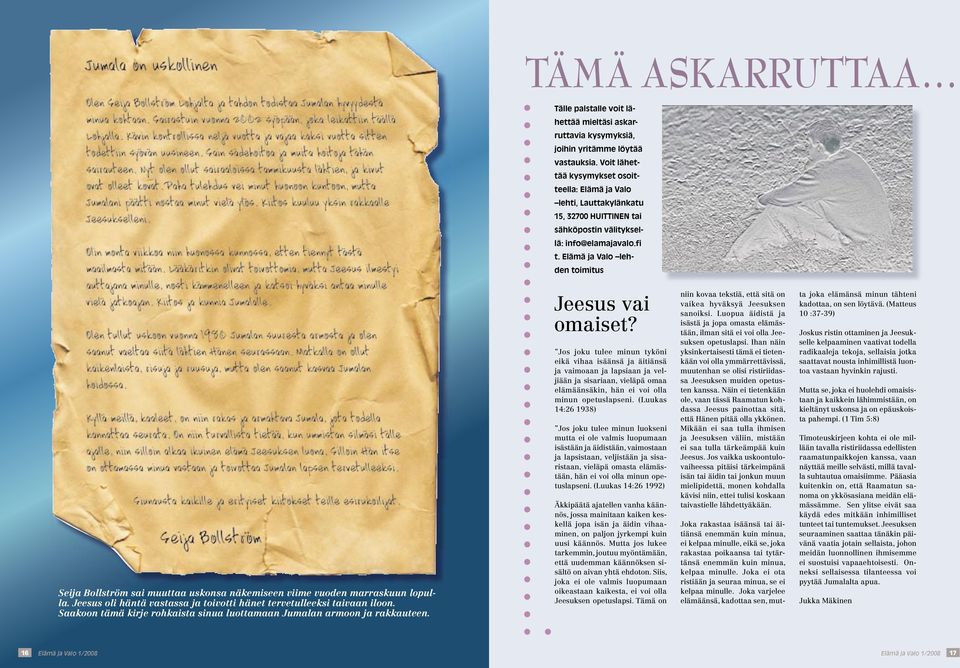Elämä ja Valo lehden toimitus Seija Bollström sai muuttaa uskonsa näkemiseen viime vuoden marraskuun lopulla. Jeesus oli häntä vastassa ja toivotti hänet tervetulleeksi taivaan iloon.