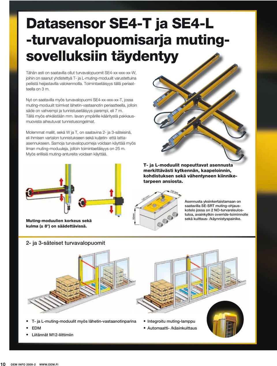 Nyt on saatavilla myös turvavalopuomi SE4-xx-xxx-xx-T, jossa muting-moduulit toimivat lähetin-vastaanotin periaatteella, jolloin säde on vahvempi ja tunnistusetäisyys parempi, eli 7 m.