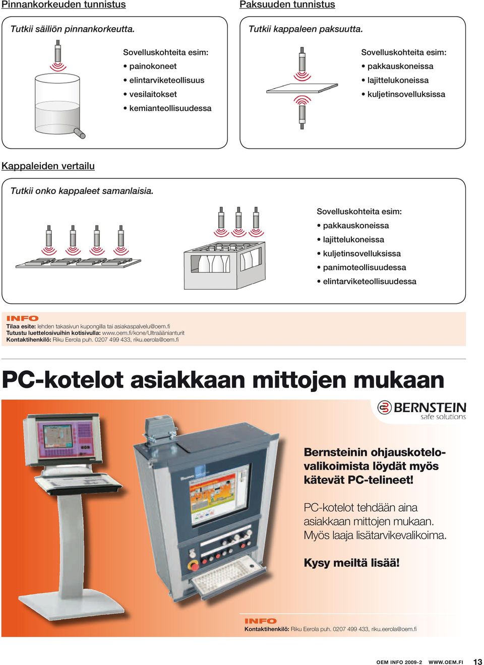 Sovelluskohteita esim: pakkauskoneissa lajittelukoneissa kuljetinsovelluksissa panimoteollisuudessa elintarviketeollisuudessa Tilaa esite: lehden takasivun kupongilla tai asiakaspalvelu@oem.
