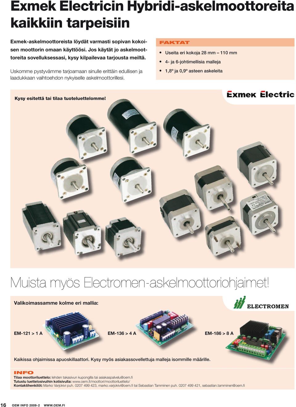 Useita eri kokoja 28 mm 110 mm 4- ja 6-johtimellisia malleja 1,8º ja 0,9º asteen askeleita Kysy esitettä tai tilaa tuoteluettelomme! Muista myös Electromen-askelmoottoriohjaimet!