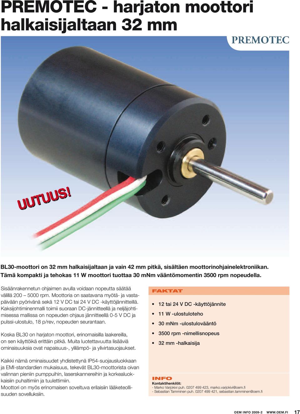 Moottoria on saatavana myötä- ja vastapäivään pyörivänä sekä 12 V DC tai 24 V DC -käyttöjännitteillä.