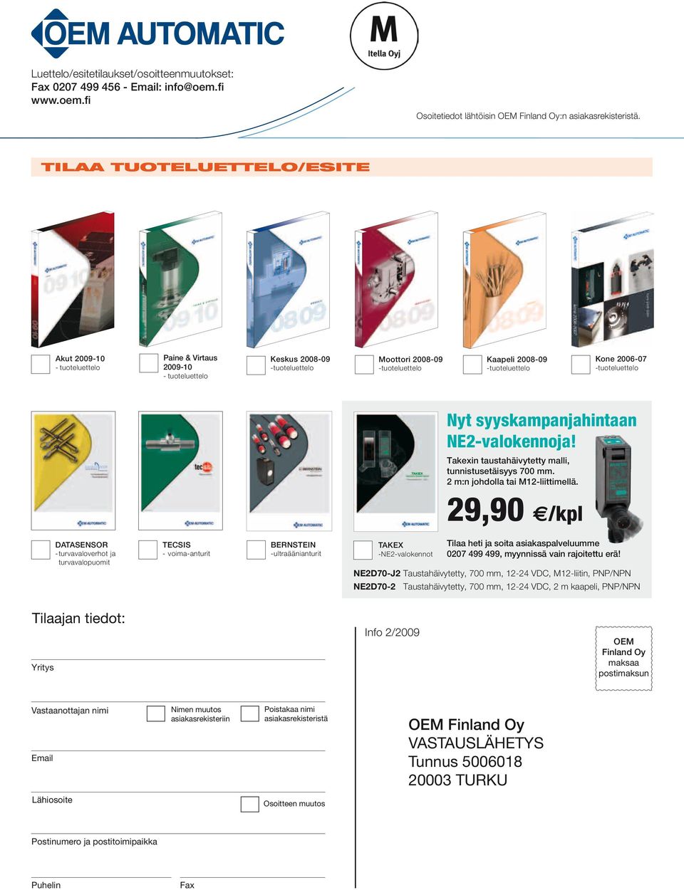2006-07 -tuoteluettelo Nyt syyskampanjahintaan NE2-valokennoja! Takexin taustahäivytetty malli, tunnistusetäisyys 700 mm. 2 m:n johdolla tai M12-liittimellä.