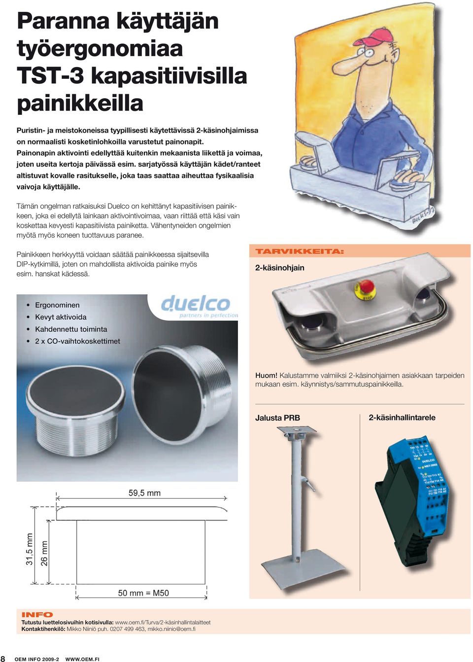 sarjatyössä käyttäjän kädet/ranteet altistuvat kovalle rasitukselle, joka taas saattaa aiheuttaa fysikaalisia vaivoja käyttäjälle.