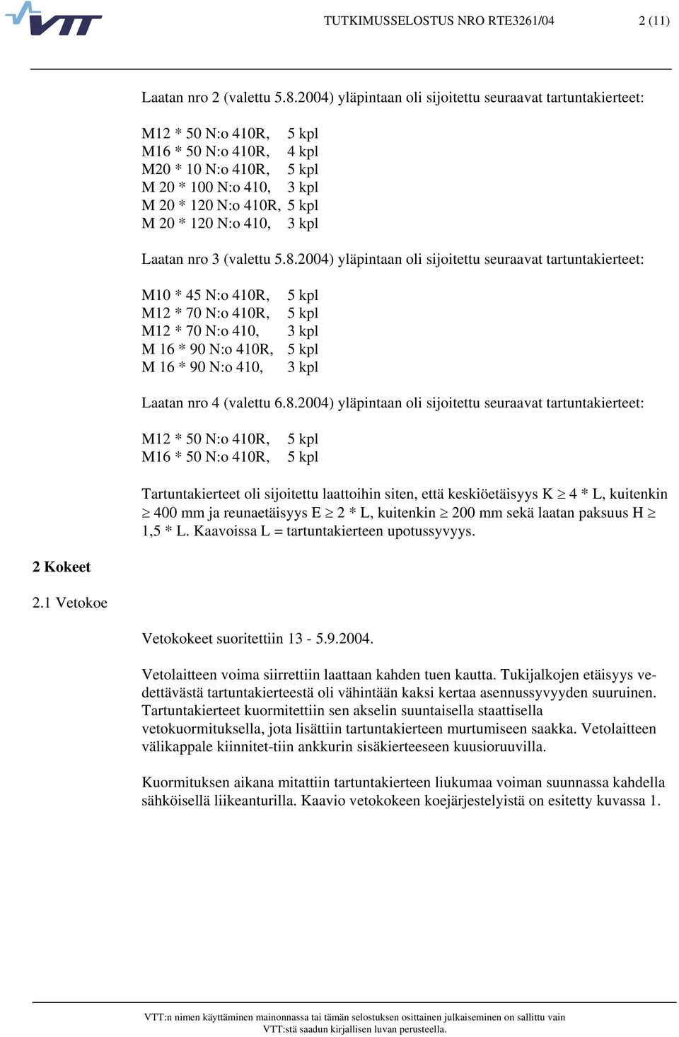 8.4) yläpintaan oli sijoitettu seuraavat tartuntakierteet: M * 45 N:o 4R, 5 kpl M12 * 7 N:o 4R, 5 kpl M12 * 7 N:o 4, 3 kpl M 16 * 9 N:o 4R, 5 kpl M 16 * 9 N:o 4, 3 kpl Laatan nro 4 (valettu 6.8.4)