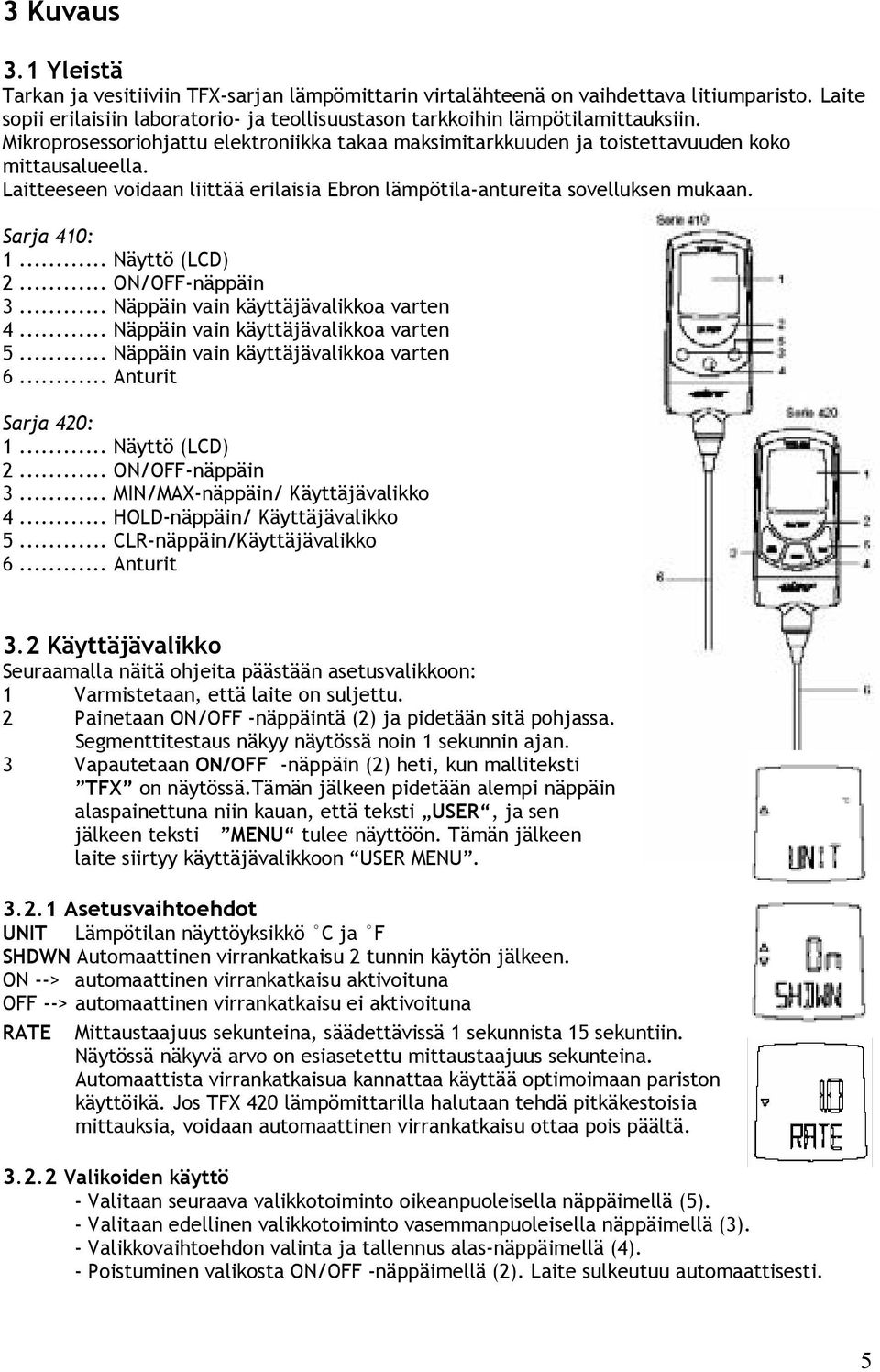 .. Näyttö (LCD) 2... ON/OFF-näppäin 3... Näppäin vain käyttäjävalikkoa varten 4... Näppäin vain käyttäjävalikkoa varten 5... Näppäin vain käyttäjävalikkoa varten 6... Anturit Sarja 420: 1.