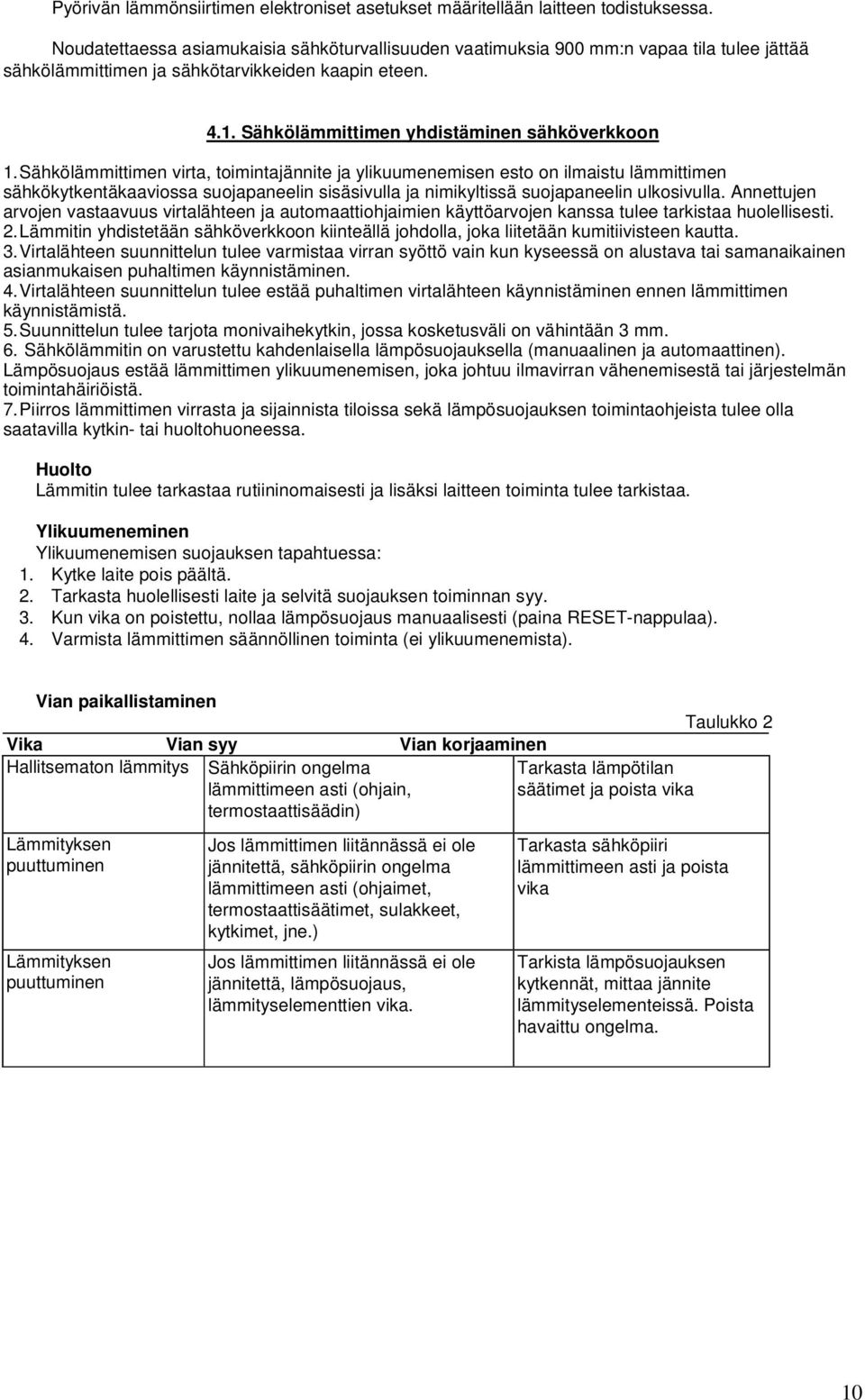 Sähkölämmittimen virta, toimintajännite ja ylikuumenemisen esto on ilmaistu lämmittimen sähkökytkentäkaaviossa suojapaneelin sisäsivulla ja nimikyltissä suojapaneelin ulkosivulla.